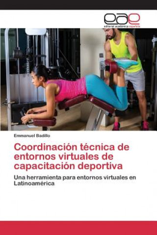 Kniha Coordinacion tecnica de entornos virtuales de capacitacion deportiva Badillo Emmanuel