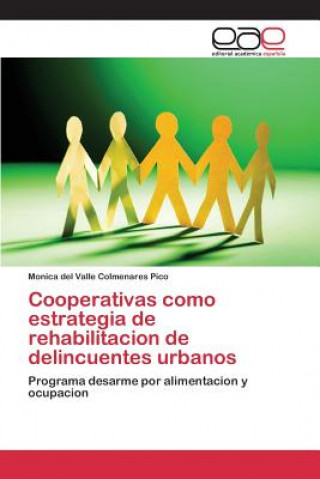 Könyv Cooperativas como estrategia de rehabilitacion de delincuentes urbanos Colmenares Pico Monica Del Valle