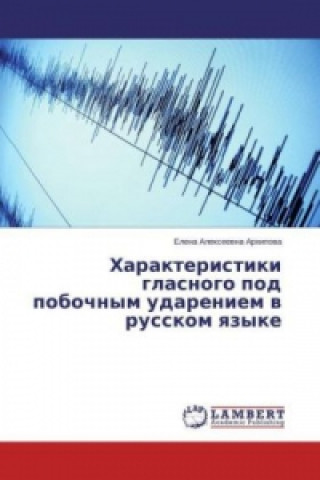 Kniha Harakteristiki glasnogo pod pobochnym udareniem v russkom yazyke Elena Alexeevna Arhipova