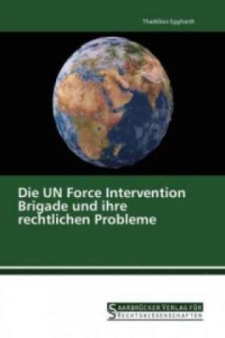 Kniha Die UN Force Intervention Brigade und ihre rechtlichen Probleme Thaddäus Egghardt