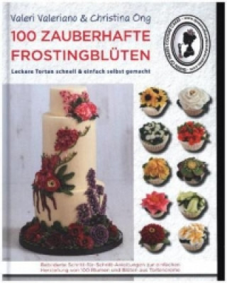 Carte 100 zauberhafte Frostingblüten - leckere Torten schnell & einfach selbst gemacht Christina Ong