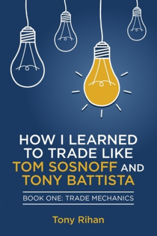 Książka How I Learned to Trade Like Tom Sosnoff and Tony Battista Tony Rihan