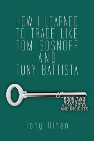 Kniha How I Learned to Trade Like Tom Sosnoff and Tony Battista Tony Rihan