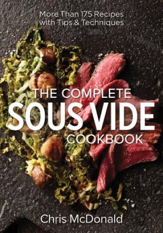 Könyv Complete Sous Vide Cookbook: 150 Recipes Plus Tips and Techniques Chris McDonald