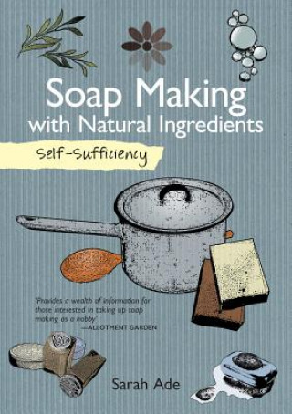 Könyv Self-Sufficiency: Soap Making with Natural Ingredients Sarah Ade