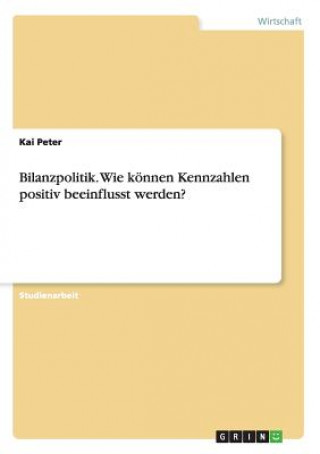Kniha Bilanzpolitik. Wie koennen Kennzahlen positiv beeinflusst werden? Kai Peter