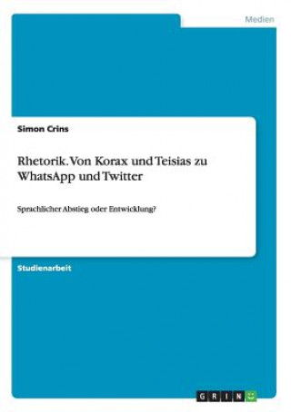 Carte Rhetorik. Von Korax und Teisias zu WhatsApp und Twitter Simon Crins