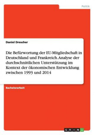 Könyv Befurwortung der EU-Mitgliedschaft in Deutschland und Frankreich. Analyse der durchschnittlichen Unterstutzung im Kontext der oekonomischen Entwicklun Daniel Drescher