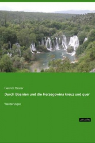 Kniha Durch Bosnien und die Herzegowina kreuz und quer Heinrich Renner