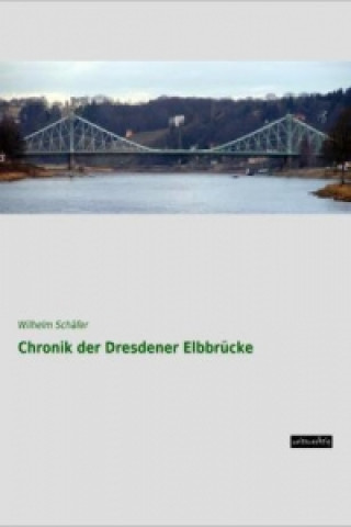 Kniha Chronik der Dresdener Elbbrücke Wilhelm Schäfer