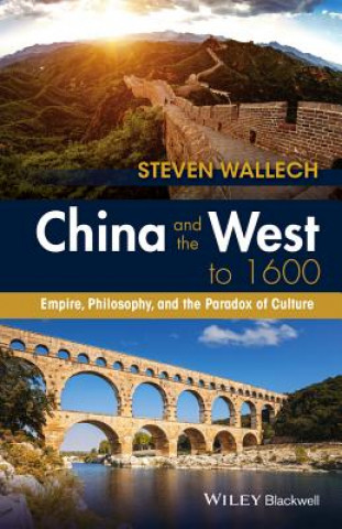 Kniha China and the West to 1600 - Empire, Philosophy, and the Paradox of Culture Steven Wallech