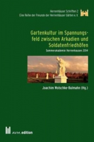 Книга Gartenkultur im Spannungsfeld zwischen Arkadien und Soldatenfriedhöfen Joachim Wolschke-Bulmahn