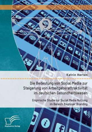 Book Bedeutung von Social Media zur Steigerung von Arbeitgeberattraktivitat im deutschen Gesundheitswesen Katrin Herten