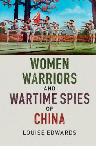Könyv Women Warriors and Wartime Spies of China Louise Edwards