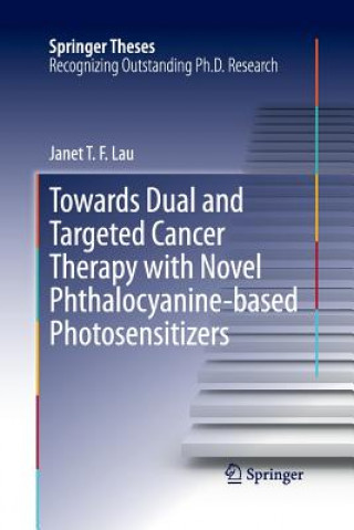 Knjiga Towards Dual and Targeted Cancer Therapy with Novel Phthalocyanine-based Photosensitizers Janet T. F. Lau