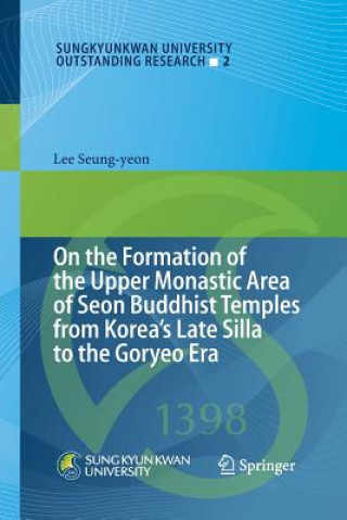 Carte On the Formation of the Upper Monastic Area of Seon Buddhist Temples from Koreas Late Silla to the Goryeo Era Lee Seung-Yeon