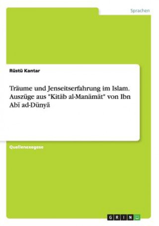 Livre Traume und Jenseitserfahrung im Islam. Auszuge aus Kit&#257;b al-Man&#257;m&#257;t von Ibn Ab&#299; ad-Duny&#257; Rustu Kantar