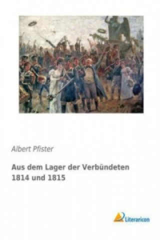 Buch Aus dem Lager der Verbündeten 1814 und 1815 Albert Pfister