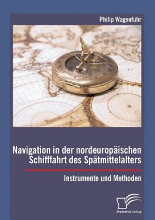 Libro Navigation in der nordeuropaischen Schifffahrt des Spatmittelalters Philip Wagenführ