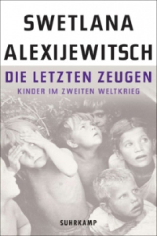 Kniha Die letzten Zeugen   Kinder im Zweiten Weltkrieg Swetlana Alexijewitsch