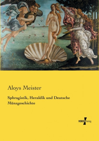 Könyv Sphragistik, Heraldik und Deutsche Munzgeschichte Aloys Meister