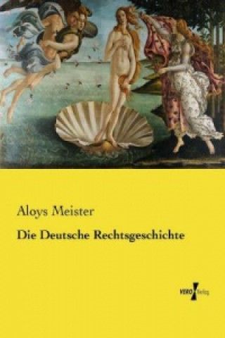 Kniha Die Deutsche Rechtsgeschichte Aloys Meister