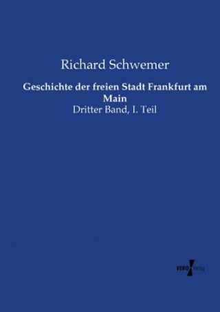 Kniha Geschichte der freien Stadt Frankfurt am Main Richard Schwemer