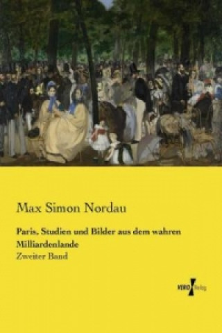 Könyv Paris, Studien und Bilder aus dem wahren Milliardenlande Max Simon Nordau