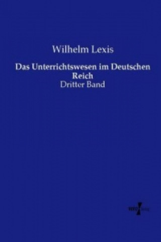 Könyv Das Unterrichtswesen im Deutschen Reich Wilhelm Lexis