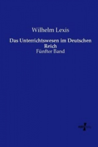Könyv Das Unterrichtswesen im Deutschen Reich Wilhelm Lexis