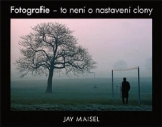 Kniha Fotografie – to není o nastavení clony Jay Maisel