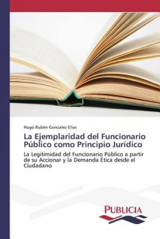 Könyv Ejemplaridad del Funcionario Publico como Principio Juridico Gonzalez Elias Hugo Ruben