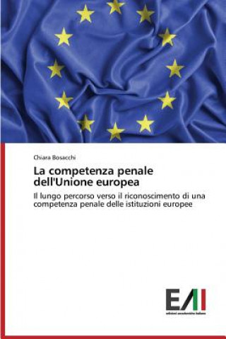 Kniha competenza penale dell'Unione europea Bosacchi Chiara