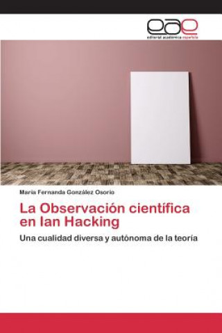 Kniha Observacion cientifica en Ian Hacking Gonzalez Osorio Maria Fernanda