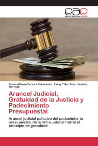 Książka Arancel Judicial, Gratuidad de la Justicia y Padecimiento Presupuestal Pereira Penaranda Simon Alfonso