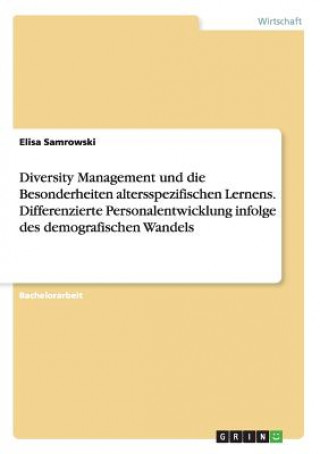 Kniha Diversity Management und die Besonderheiten altersspezifischen Lernens. Differenzierte Personalentwicklung infolge des demografischen Wandels Elisa Samrowski