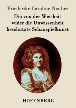 Libro von der Weisheit wider die Unwissenheit beschutzte Schauspielkunst Friederike Caroline Neuber