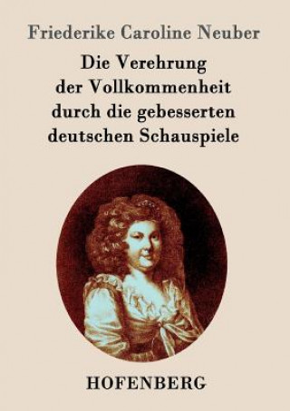 Książka Verehrung der Vollkommenheit durch die gebesserten deutschen Schauspiele Friederike Caroline Neuber