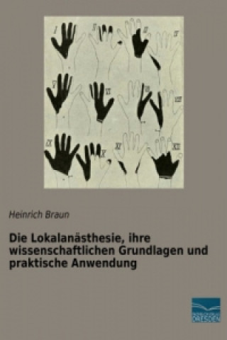 Kniha Die Lokalanästhesie, ihre wissenschaftlichen Grundlagen und praktische Anwendung Heinrich Braun