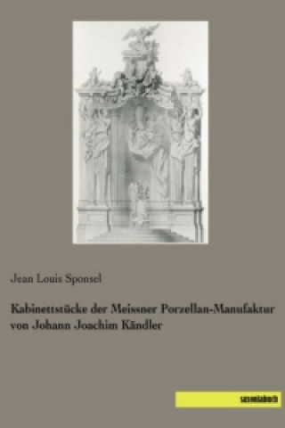 Könyv Kabinettstücke der Meissner Porzellan-Manufaktur von Johann Joachim Kändler Jean Louis Sponsel