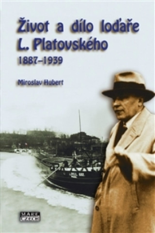 Книга Život a dílo loďaře L. Platovského 1887-1939 Miroslav Hubert