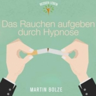 Аудио Das Rauchen Aufgeben durch Hypnose, 1 Audio-CD Martin Bolze