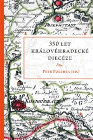 Kniha 350 let královéhradecké diecéze Petr Polehla