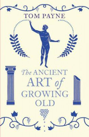 Kniha Ancient Art of Growing Old Tom Payne