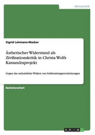 Kniha AEsthetischer Widerstand als Zivilisationskritik in Christa Wolfs Kassandraprojekt Sigrid Lehmann-Wacker