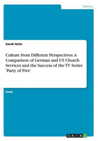 Carte Culture from Different Perspectives. A Comparison of German and US Church Services and the Success of the TV Series 'Party of Five' Sarah Heitz