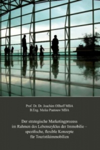 Kniha Der strategische Marketingprozess im Rahmen des Lebenszyklus der Immobilie  spezifische, flexible Konzepte für Touristikimmobilien Prof. Dr. Dr. Joachim Ollhoff MBA