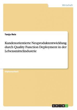 Knjiga Kundenorientierte Neuproduktentwicklung durch Quality Function Deployment in der Lebensmittelindustrie Tanja Reis