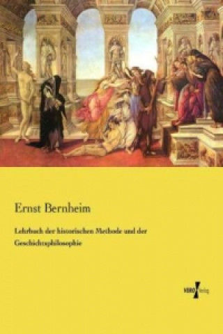 Carte Lehrbuch der historischen Methode und der Geschichtsphilosophie Ernst Bernheim