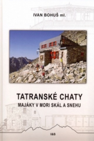 Book Tatranské chaty - Majáky v mori skál a snehu Ivan Bohuš ml.
